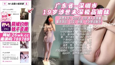 []广东省-深圳市19岁涉世未深极品嫩妹【约炮看简阶】